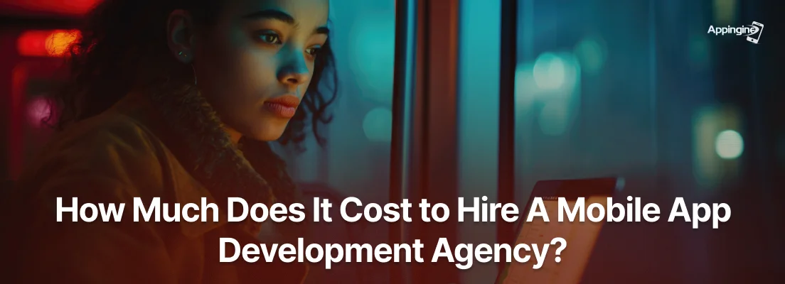 How Much Does It Cost to Hire A Mobile App Development Agency?