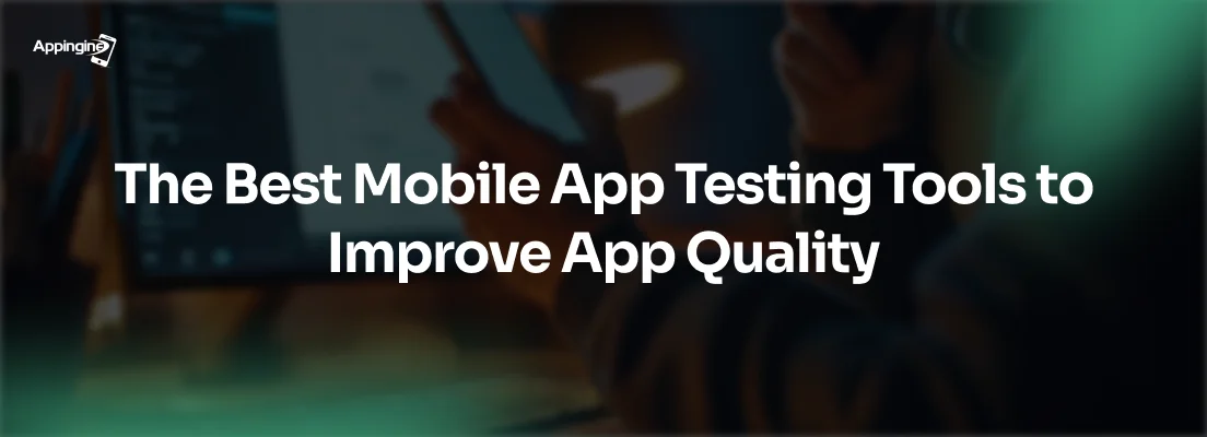 Mobile App Testing & QA Guide: Types, Tools & Best Practices